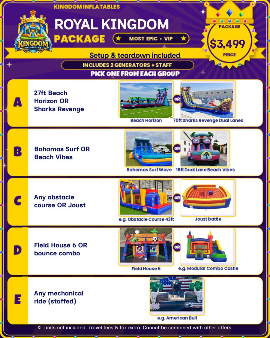 Royal Kingdom Party Package flyer, $3,499: 27ft Beach Horizon or 70ft Sharks Revenge water slide, Bahamas Surf or Beach Vibes, any obstacle course or Joust Battle, Field House 6 or a bounce combo, and a staffed mechanical ride such as the American Bull